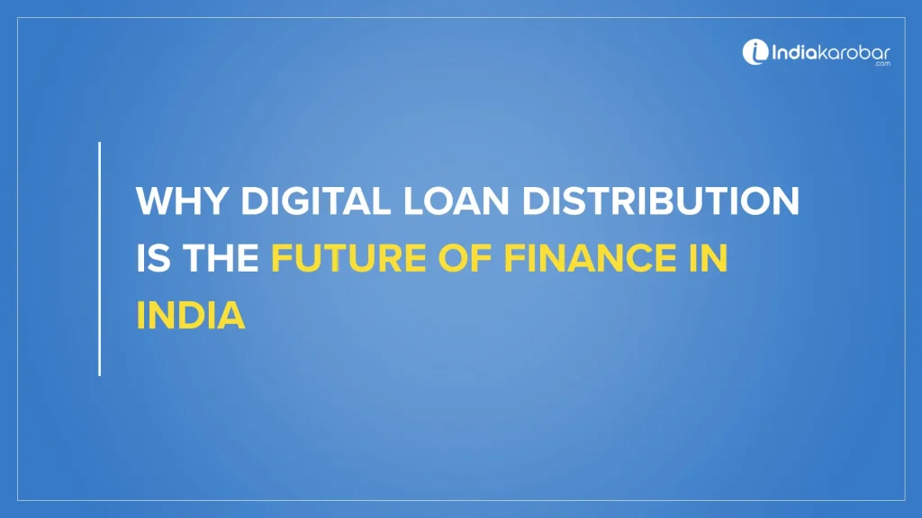 Why Digital Loan Distribution is the Future of Finance in India