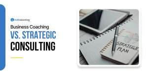 What is the Difference Between Business Coaching and Strategic Consulting?